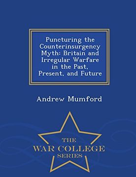 portada Puncturing the Counterinsurgency Myth: Britain and Irregular Warfare in the Past, Present, and Future - War College Series