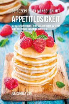 portada 36 Rezepte für Menschen mit Appetitlosigkeit: Natürliche Lebensmittel reich an Nährstoffen, um deinen Hunger zu stärken und Appetit anzuregen (in German)