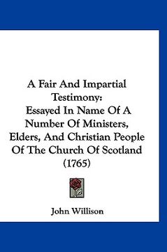 portada a fair and impartial testimony: essayed in name of a number of ministers, elders, and christian people of the church of scotland (1765)
