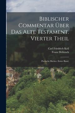 portada Biblischer Commentar über das alte Testament. Vierter Theil: Poetische Bücher. Erster Band. (en Alemán)
