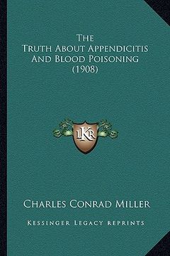 portada the truth about appendicitis and blood poisoning (1908) (in English)