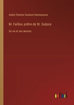 portada M. Faillon, prêtre de St. Sulpice: Sa vie et ses oeuvres (en Francés)
