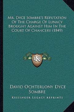 portada mr. dyce sombre's refutation of the charge of lunacy brought against him in the court of chancery (1849)