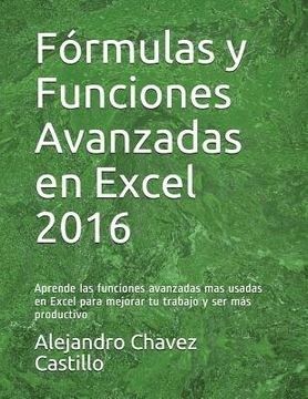 portada Fórmulas y Funciones Avanzadas en Excel 2016: Aprende las Funciones Avanzadas mas Usadas en Excel Para Mejorar tu Trabajo y ser más Productivo
