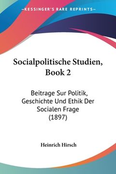 portada Socialpolitische Studien, Book 2: Beitrage Sur Politik, Geschichte Und Ethik Der Socialen Frage (1897) (en Alemán)