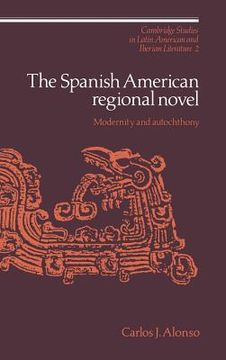 portada The Spanish American Regional Novel Hardback: Modernity and Autochthony (Cambridge Studies in Latin American and Iberian Literature) 