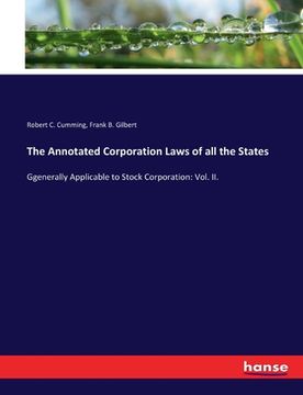 portada The Annotated Corporation Laws of all the States: Ggenerally Applicable to Stock Corporation: Vol. II. (en Inglés)