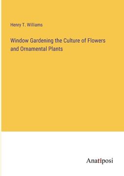 portada Window Gardening the Culture of Flowers and Ornamental Plants (en Inglés)