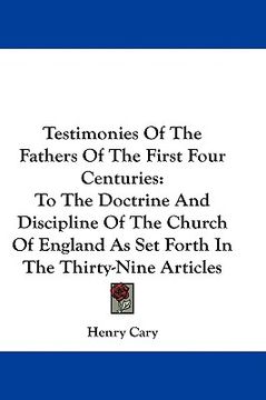 portada testimonies of the fathers of the first four centuries: to the doctrine and discipline of the church of england as set forth in the thirty-nine articl (en Inglés)