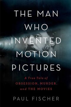 portada The man who Invented Motion Pictures: A True Tale of Obsession, Murder, and the Movies (en Inglés)