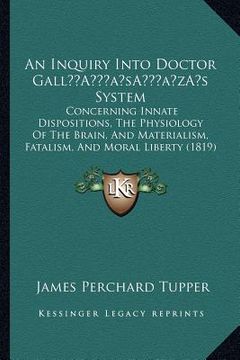 portada an inquiry into doctor galla acentsacentsa a-acentsa acentss system: concerning innate dispositions, the physiology of the brain, and materialism, fa (en Inglés)