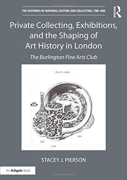 portada Private Collecting, Exhibitions, and the Shaping of Art History in London: The Burlington Fine Arts Club (en Inglés)