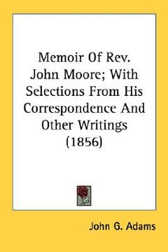 portada memoir of rev. john moore; with selections from his correspondence and other writings (1856) (en Inglés)