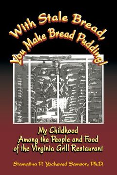portada With Stale Bread, You Make Bread Pudding!: My Childhood Among the People and Food of the Virginia Grill Restaurant (en Inglés)