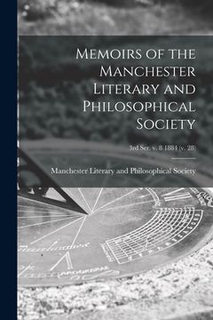 portada Memoirs of the Manchester Literary and Philosophical Society; 3rd ser. v. 8 1884 (v. 28) (en Inglés)