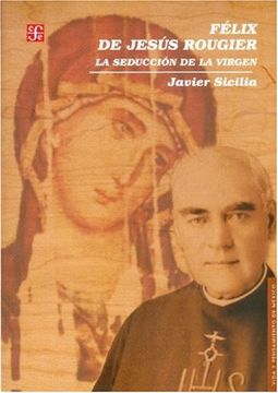 portada Felix de Jesus Rougier. La Seduccion de la Virgen (Vida y Pensamiento de Mexico) (in Spanish)