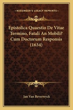 portada Epistolica Quaestio De Vitae Termino, Fatali An Mobili? Cum Doctorum Responsis (1634) (in Latin)