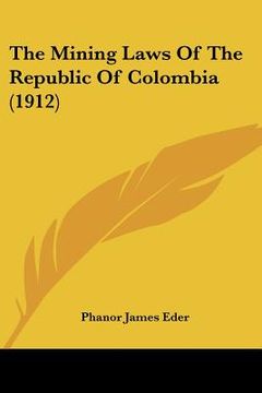 portada the mining laws of the republic of colombia (1912) (en Inglés)