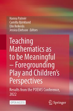 portada Teaching Mathematics as to Be Meaningful - Foregrounding Play and Children's Perspectives: Results from the Poem5 Conference, 2022 (en Inglés)