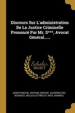 portada Discours Sur L'administration De La Justice Criminelle Prononcé Par Mr. S***, Avocat Général...... (en Francés)