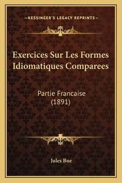 portada Exercices Sur Les Formes Idiomatiques Comparees: Partie Francaise (1891) (en Francés)