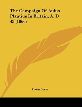portada the campaign of aulus plautius in britain, a. d. 43 (1866) (en Inglés)