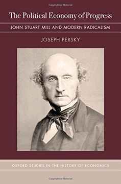 portada The Political Economy of Progress: John Stuart Mill and Modern Radicalism (Oxford Studies in History of Economics)