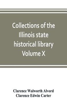 portada Collections of the Illinois state historical library Volume X; British series, Volume I, The Critical period, 1763-1765 (en Inglés)