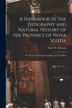 portada A Handbook of the Geography and Natural History of the Province of Nova Scotia [microform]: for the Use of Schools, Families, and Travellers