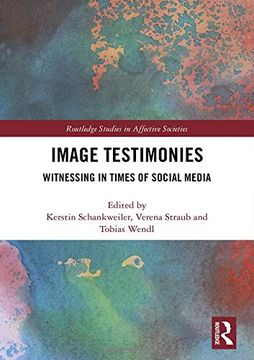 portada Image Testimonies: Witnessing in Times of Social Media (Routledge Studies in Affective Societies) (en Inglés)