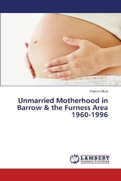 portada Unmarried Motherhood in Barrow & the Furness Area 1960-1996