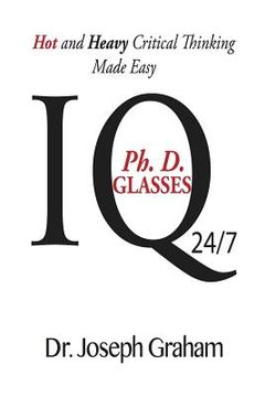 portada Ph. D. Glasses: IQ: Hot and Heavy Critical Thinking Made Easy (en Inglés)