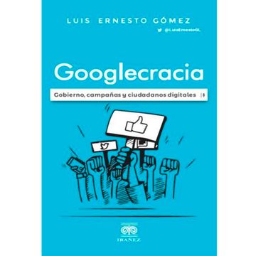portada GOOGLECRACIA GOBIERNO, CAMPAÑAS Y CIUDADANOS DIGITALES (in Spanish)