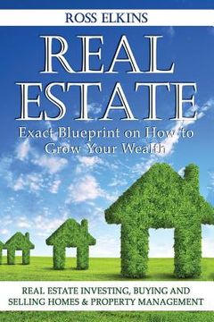 portada Real Estate: Exact Blueprint on How to Grow Your Wealth - Real Estate Investing, Buying and Selling Homes & Property Management (en Inglés)