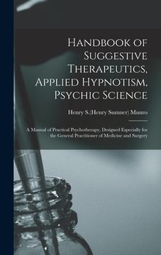 portada Handbook of Suggestive Therapeutics, Applied Hypnotism, Psychic Science: a Manual of Practical Psychotherapy, Designed Especially for the General Prac