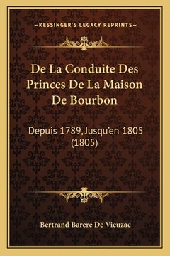portada De La Conduite Des Princes De La Maison De Bourbon: Depuis 1789, Jusqu'en 1805 (1805) (en Francés)