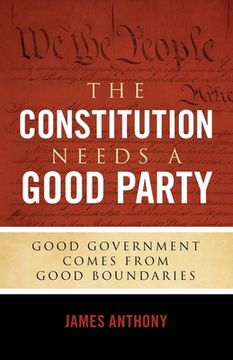 portada The Constitution Needs a Good Party: Good Government Comes from Good Boundaries 