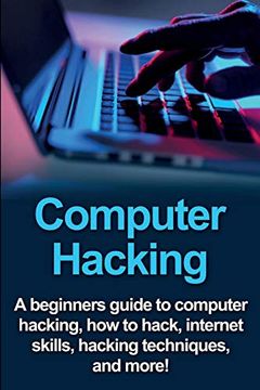 portada Computer Hacking: A Beginners Guide to Computer Hacking, how to Hack, Internet Skills, Hacking Techniques, and More! (in English)