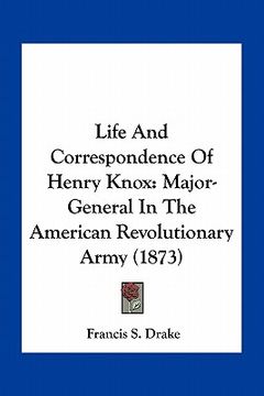 portada life and correspondence of henry knox: major-general in the american revolutionary army (1873) (en Inglés)