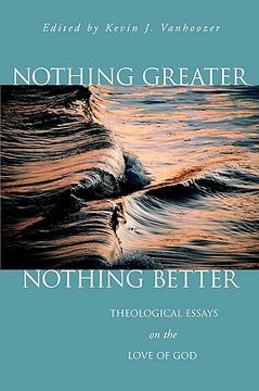 portada nothing greater, nothing better: theological essays on the love of god