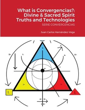 portada What is Convergencias?: Divine & Sacred Spirit Truths and Technologies: SERIE CONVERGENCIAS (in English)