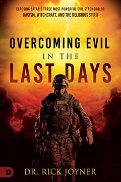 portada Overcoming Evil in the Last Days: Exposing Satan's Three Most Powerful Evil Strongholds: Racism, Witchcraft, and the Religious Spirit (en Inglés)