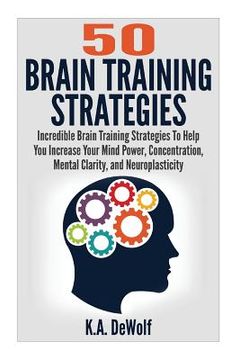 portada Brain Training Strategies: 50 Mind Power Strategies: Incredible Brain Training Strategies To Help You Increate Your Mind Power, Concentration, Me (en Inglés)