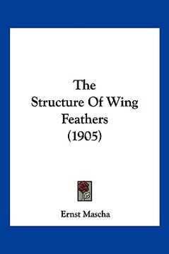 portada the structure of wing feathers (1905) (en Inglés)