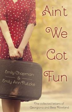 portada Ain't We Got Fun: The Collected Letters of Georgiana and Bess Rowland (en Inglés)