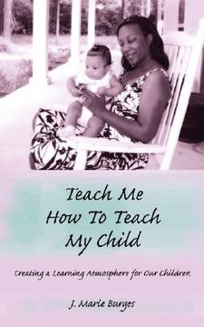 portada teach me how to teach my child: creating a learning atmosphere for our children (en Inglés)