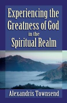 portada Experiencing the Greatness of God in the Spiritual Realm (en Inglés)