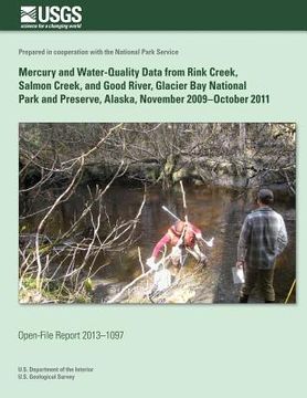 portada Mercury and Water-Quality Data from Rink Creek, Salmon River, and Good River, Glacier Bay National Park and Preserve, Alaska, November 2009?October 20 (en Inglés)