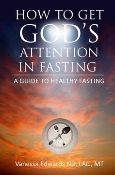 portada How To Get God's Attention In Fasting: A Guide to Healthy Fasting (en Inglés)