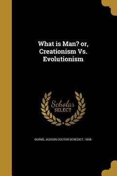 portada What is Man? or, Creationism Vs. Evolutionism (in English)